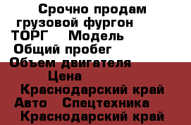 Срочно продам грузовой фургон ISUZU (ТОРГ) › Модель ­ HQR75 › Общий пробег ­ 200 000 › Объем двигателя ­ 5 000 › Цена ­ 850 000 - Краснодарский край Авто » Спецтехника   . Краснодарский край